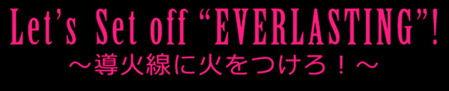 Let's Set off “EVERLASTING”! ～導火線に火をつけろ！～